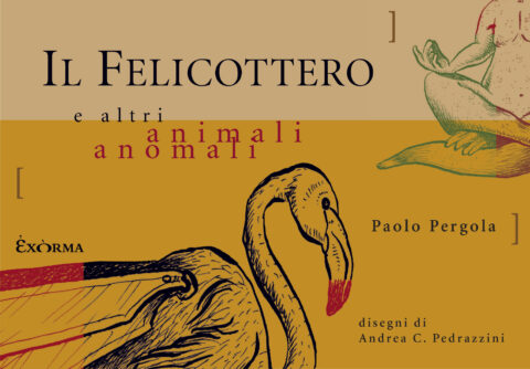 Il Felicottero e altri animali anomali, P.Pergola e A.C.Pedrazzini (Exorma, 2025)
